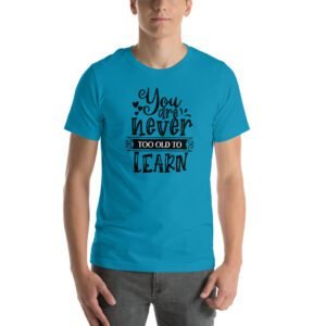 Empowerment Education Apparel: Never Too Old to Learn Aqua, Ash, Citron | Sizes S-4XL | 100% Cotton T-Shirt