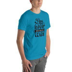 Empowerment Education Apparel: Never Too Old to Learn Aqua, Ash, Citron | Sizes S-4XL | 100% Cotton T-Shirt