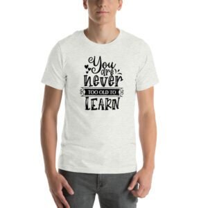 Empowerment Education Apparel: Never Too Old to Learn Aqua, Ash, Citron | Sizes S-4XL | 100% Cotton T-Shirt