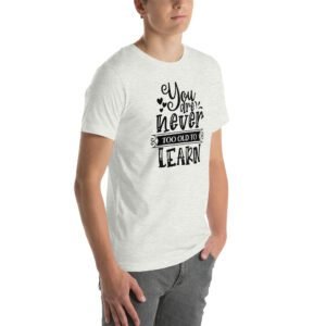 Empowerment Education Apparel: Never Too Old to Learn Aqua, Ash, Citron | Sizes S-4XL | 100% Cotton T-Shirt