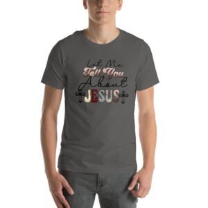 Let Me Tell You About JESUS T-Shirt