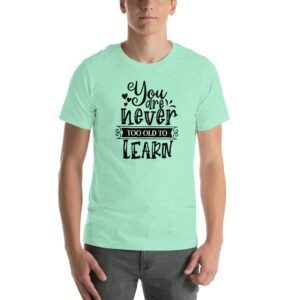 Empowerment Education Apparel: Never Too Old to Learn Aqua, Ash, Citron | Sizes S-4XL | 100% Cotton T-Shirt