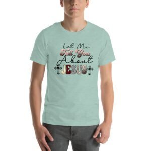 Let Me Tell You About JESUS T-Shirt