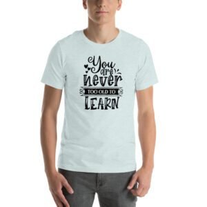 Empowerment Education Apparel: Never Too Old to Learn Aqua, Ash, Citron | Sizes S-4XL | 100% Cotton T-Shirt