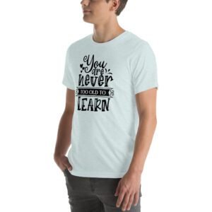 Empowerment Education Apparel: Never Too Old to Learn Aqua, Ash, Citron | Sizes S-4XL | 100% Cotton T-Shirt
