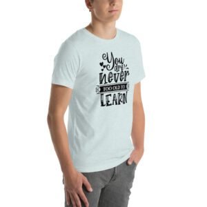 Empowerment Education Apparel: Never Too Old to Learn Aqua, Ash, Citron | Sizes S-4XL | 100% Cotton T-Shirt
