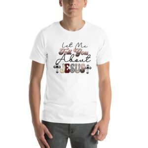 Let Me Tell You About JESUS T-Shirt